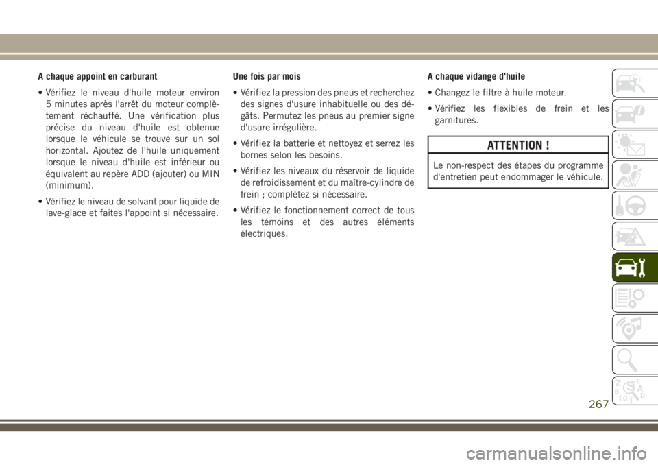 JEEP GRAND CHEROKEE 2018 Notice dentretien (in French) A chaque appoint en carburant
• Vérifiez le niveau d'huile moteur environ
5 minutes après l'arrêt du moteur complè-
tement réchauffé. Une vérification plus
précise du niveau d'hu JEEP GRAND CHEROKEE 2018 Notice dentretien (in French) A chaque appoint en carburant
• Vérifiez le niveau d'huile moteur environ
5 minutes après l'arrêt du moteur complè-
tement réchauffé. Une vérification plus
précise du niveau d'hu