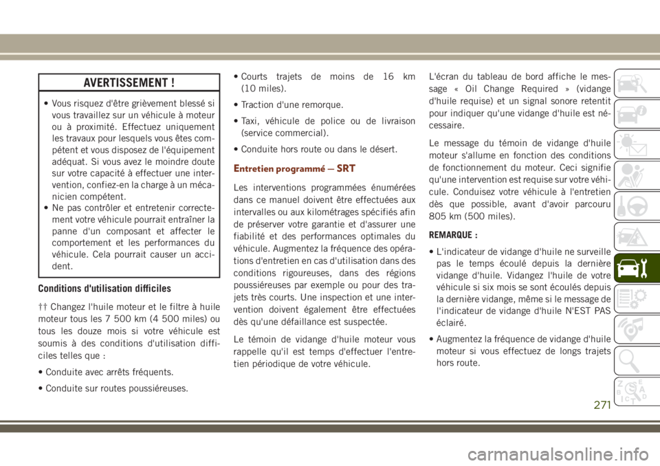 JEEP GRAND CHEROKEE 2018 Notice dentretien (in French) AVERTISSEMENT !
• Vous risquez d'être grièvement blessé si
vous travaillez sur un véhicule à moteur
ou à proximité. Effectuez uniquement
les travaux pour lesquels vous êtes com-
pétent JEEP GRAND CHEROKEE 2018 Notice dentretien (in French) AVERTISSEMENT !
• Vous risquez d'être grièvement blessé si
vous travaillez sur un véhicule à moteur
ou à proximité. Effectuez uniquement
les travaux pour lesquels vous êtes com-
pétent