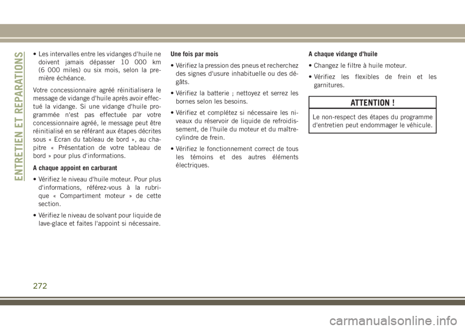 JEEP GRAND CHEROKEE 2018 Notice dentretien (in French) • Les intervalles entre les vidanges d'huile ne
doivent jamais dépasser 10 000 km
(6 000 miles) ou six mois, selon la pre-
mière échéance.
Votre concessionnaire agréé réinitialisera le
me JEEP GRAND CHEROKEE 2018 Notice dentretien (in French) • Les intervalles entre les vidanges d'huile ne
doivent jamais dépasser 10 000 km
(6 000 miles) ou six mois, selon la pre-
mière échéance.
Votre concessionnaire agréé réinitialisera le
me