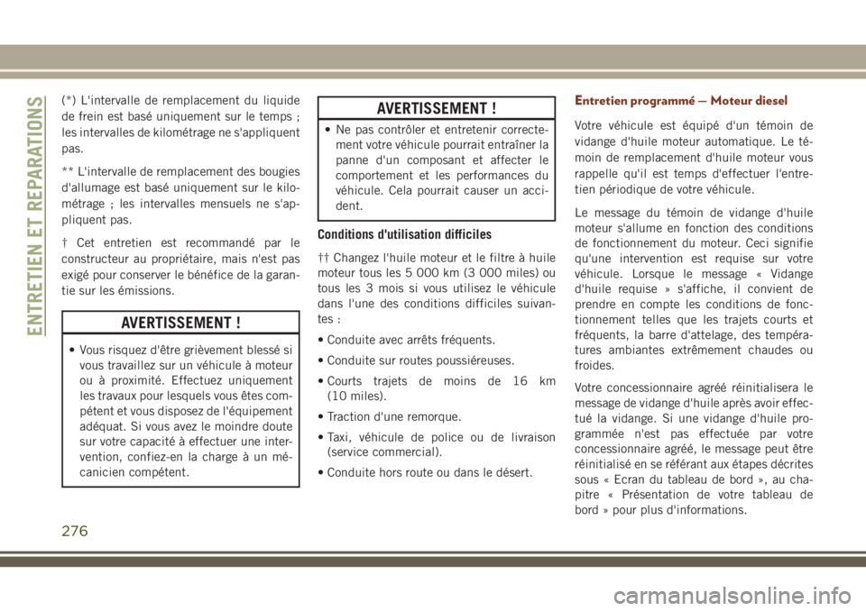 JEEP GRAND CHEROKEE 2018 Notice dentretien (in French) (*) L'intervalle de remplacement du liquide
de frein est basé uniquement sur le temps ;
les intervalles de kilométrage ne s'appliquent
pas.
** L'intervalle de remplacement des bougies
d& JEEP GRAND CHEROKEE 2018 Notice dentretien (in French) (*) L'intervalle de remplacement du liquide
de frein est basé uniquement sur le temps ;
les intervalles de kilométrage ne s'appliquent
pas.
** L'intervalle de remplacement des bougies
d&