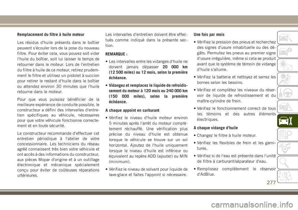 JEEP GRAND CHEROKEE 2018 Notice dentretien (in French) Remplacement du filtre à huile moteur
Les résidus d'huile présents dans le boîtier
peuvent s'écouler lors de la pose du nouveau
filtre. Pour éviter cela, vous pouvez soit vider
l'hui JEEP GRAND CHEROKEE 2018 Notice dentretien (in French) Remplacement du filtre à huile moteur
Les résidus d'huile présents dans le boîtier
peuvent s'écouler lors de la pose du nouveau
filtre. Pour éviter cela, vous pouvez soit vider
l'hui