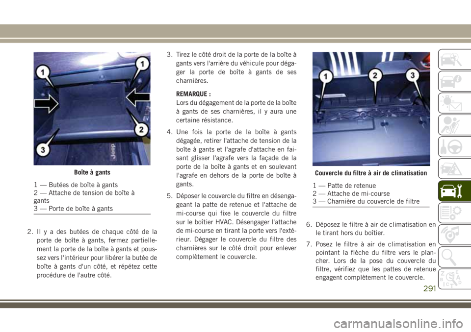 JEEP GRAND CHEROKEE 2018 Notice dentretien (in French) 2. Il y a des butées de chaque côté de la
porte de boîte à gants, fermez partielle-
ment la porte de la boîte à gants et pous-
sez vers l'intérieur pour libérer la butée de
boîte à gan JEEP GRAND CHEROKEE 2018 Notice dentretien (in French) 2. Il y a des butées de chaque côté de la
porte de boîte à gants, fermez partielle-
ment la porte de la boîte à gants et pous-
sez vers l'intérieur pour libérer la butée de
boîte à gan