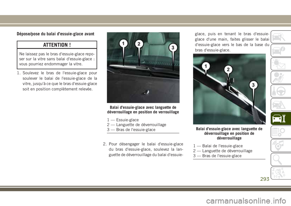 JEEP GRAND CHEROKEE 2018 Notice dentretien (in French) Dépose/pose du balai d'essuie-glace avant
ATTENTION !
Ne laissez pas le bras d'essuie-glace repo-
ser sur la vitre sans balai d'essuie-glace :
vous pourriez endommager la vitre.
1. Soulev JEEP GRAND CHEROKEE 2018 Notice dentretien (in French) Dépose/pose du balai d'essuie-glace avant
ATTENTION !
Ne laissez pas le bras d'essuie-glace repo-
ser sur la vitre sans balai d'essuie-glace :
vous pourriez endommager la vitre.
1. Soulev