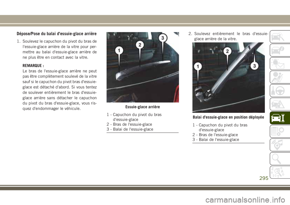JEEP GRAND CHEROKEE 2018 Notice dentretien (in French) Dépose/Pose du balai d'essuie-glace arrière
1. Soulevez le capuchon du pivot du bras de
l'essuie-glace arrière de la vitre pour per-
mettre au balai d'essuie-glace arrière de
ne plus JEEP GRAND CHEROKEE 2018 Notice dentretien (in French) Dépose/Pose du balai d'essuie-glace arrière
1. Soulevez le capuchon du pivot du bras de
l'essuie-glace arrière de la vitre pour per-
mettre au balai d'essuie-glace arrière de
ne plus