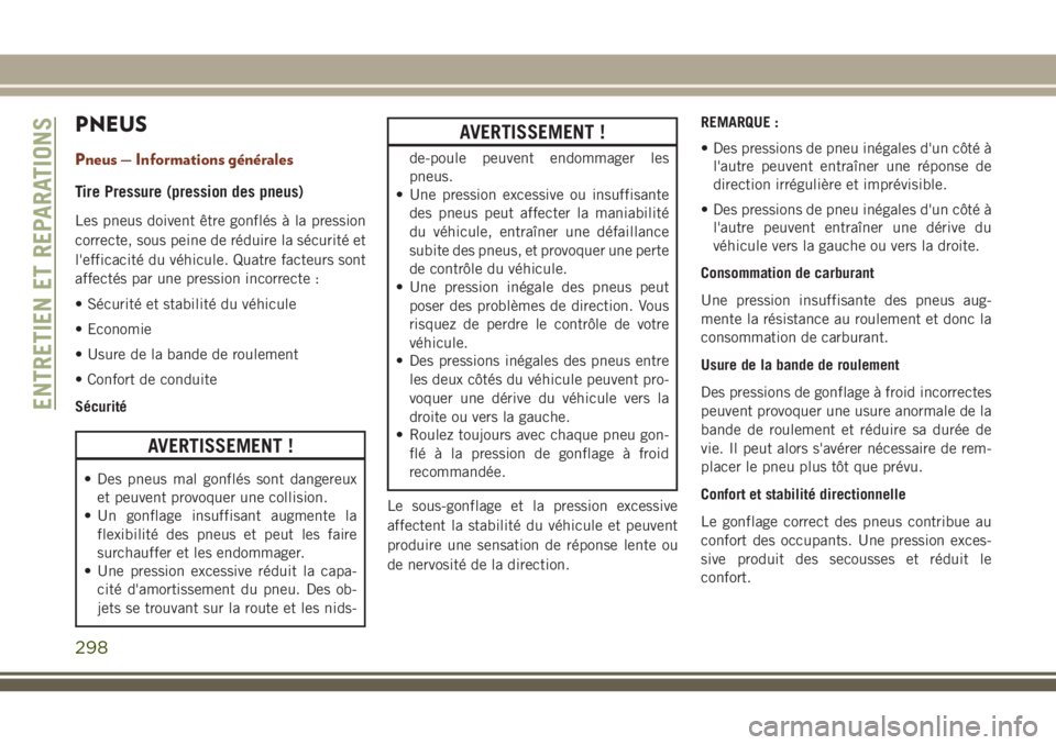 JEEP GRAND CHEROKEE 2018 Notice dentretien (in French) PNEUS
Pneus — Informations générales
Tire Pressure (pression des pneus)
Les pneus doivent être gonflés à la pression
correcte, sous peine de réduire la sécurité et
l'efficacité du véhi JEEP GRAND CHEROKEE 2018 Notice dentretien (in French) PNEUS
Pneus — Informations générales
Tire Pressure (pression des pneus)
Les pneus doivent être gonflés à la pression
correcte, sous peine de réduire la sécurité et
l'efficacité du véhi