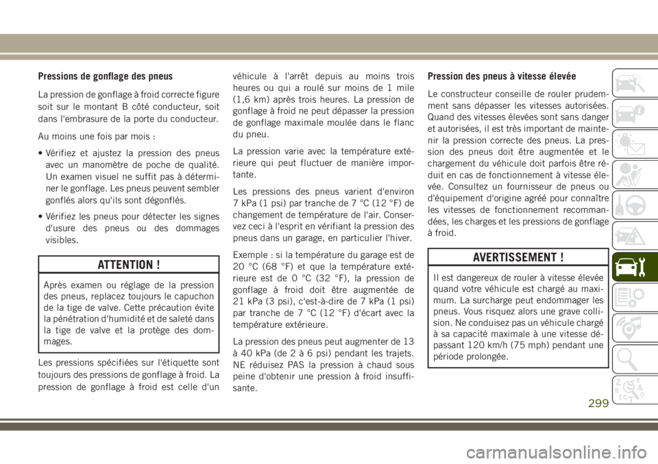 JEEP GRAND CHEROKEE 2018 Notice dentretien (in French) Pressions de gonflage des pneus
La pression de gonflage à froid correcte figure
soit sur le montant B côté conducteur, soit
dans l'embrasure de la porte du conducteur.
Au moins une fois par moi JEEP GRAND CHEROKEE 2018 Notice dentretien (in French) Pressions de gonflage des pneus
La pression de gonflage à froid correcte figure
soit sur le montant B côté conducteur, soit
dans l'embrasure de la porte du conducteur.
Au moins une fois par moi