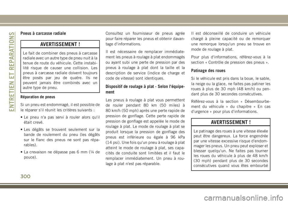JEEP GRAND CHEROKEE 2018 Notice dentretien (in French) Pneus à carcasse radiale
AVERTISSEMENT !
Le fait de combiner des pneus à carcasse
radiale avec un autre type de pneu nuit à la
tenue de route du véhicule. Cette instabi-
lité risque de causer une JEEP GRAND CHEROKEE 2018 Notice dentretien (in French) Pneus à carcasse radiale
AVERTISSEMENT !
Le fait de combiner des pneus à carcasse
radiale avec un autre type de pneu nuit à la
tenue de route du véhicule. Cette instabi-
lité risque de causer une
