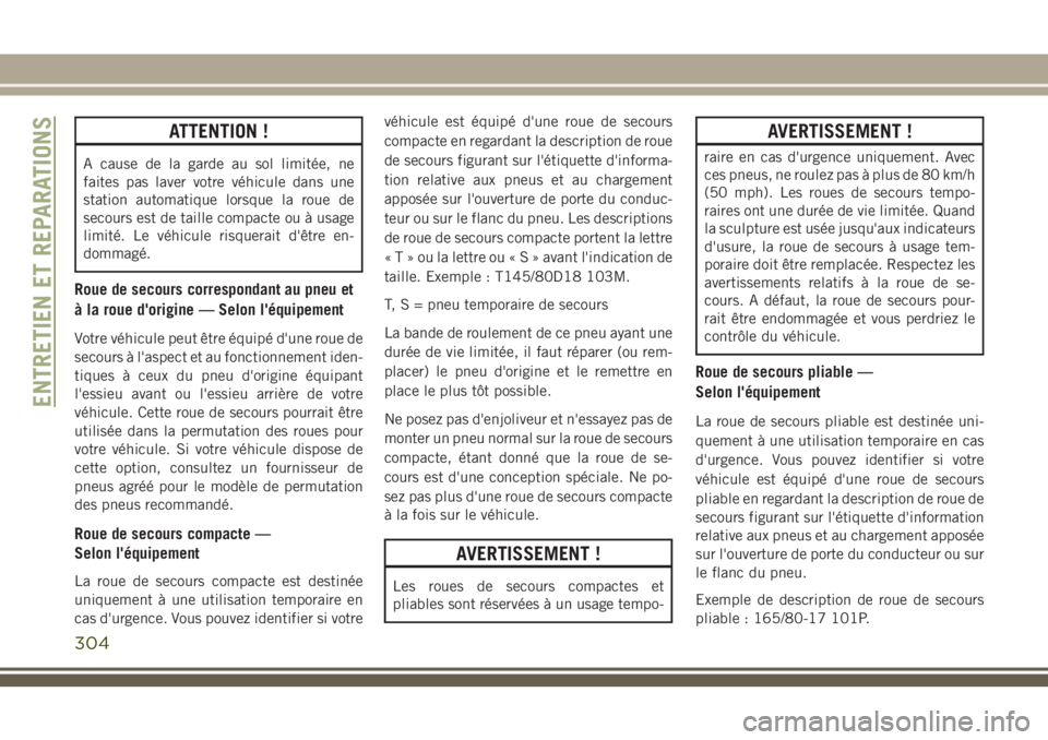 JEEP GRAND CHEROKEE 2018 Notice dentretien (in French) ATTENTION !
A cause de la garde au sol limitée, ne
faites pas laver votre véhicule dans une
station automatique lorsque la roue de
secours est de taille compacte ou à usage
limité. Le véhicule ri JEEP GRAND CHEROKEE 2018 Notice dentretien (in French) ATTENTION !
A cause de la garde au sol limitée, ne
faites pas laver votre véhicule dans une
station automatique lorsque la roue de
secours est de taille compacte ou à usage
limité. Le véhicule ri