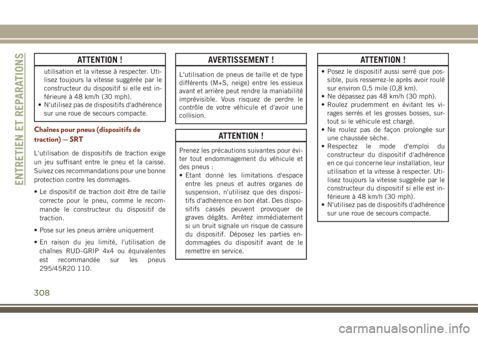 JEEP GRAND CHEROKEE 2018 Notice dentretien (in French) ATTENTION !
utilisation et la vitesse à respecter. Uti-
lisez toujours la vitesse suggérée par le
constructeur du dispositif si elle est in-
férieure à 48 km/h (30 mph).
• N'utilisez pas de JEEP GRAND CHEROKEE 2018 Notice dentretien (in French) ATTENTION !
utilisation et la vitesse à respecter. Uti-
lisez toujours la vitesse suggérée par le
constructeur du dispositif si elle est in-
férieure à 48 km/h (30 mph).
• N'utilisez pas de
