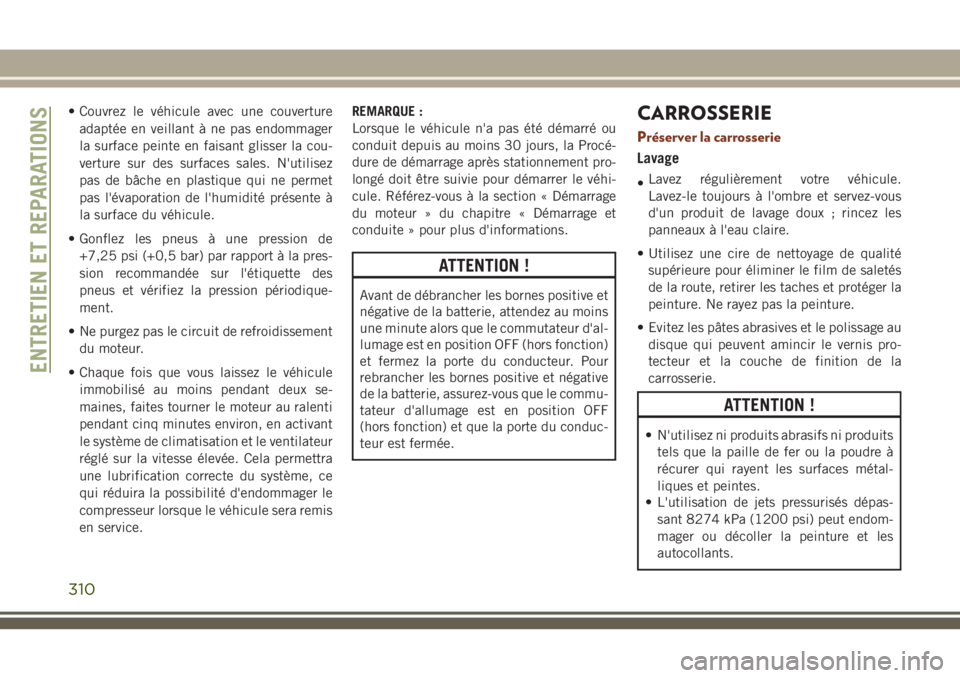 JEEP GRAND CHEROKEE 2018 Notice dentretien (in French) • Couvrez le véhicule avec une couverture
adaptée en veillant à ne pas endommager
la surface peinte en faisant glisser la cou-
verture sur des surfaces sales. N'utilisez
pas de bâche en plas JEEP GRAND CHEROKEE 2018 Notice dentretien (in French) • Couvrez le véhicule avec une couverture
adaptée en veillant à ne pas endommager
la surface peinte en faisant glisser la cou-
verture sur des surfaces sales. N'utilisez
pas de bâche en plas