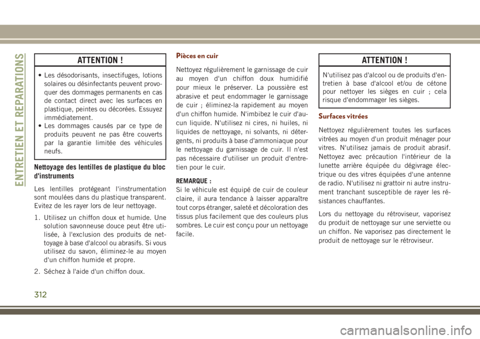 JEEP GRAND CHEROKEE 2018 Notice dentretien (in French) ATTENTION !
• Les désodorisants, insectifuges, lotions
solaires ou désinfectants peuvent provo-
quer des dommages permanents en cas
de contact direct avec les surfaces en
plastique, peintes ou dé JEEP GRAND CHEROKEE 2018 Notice dentretien (in French) ATTENTION !
• Les désodorisants, insectifuges, lotions
solaires ou désinfectants peuvent provo-
quer des dommages permanents en cas
de contact direct avec les surfaces en
plastique, peintes ou dé