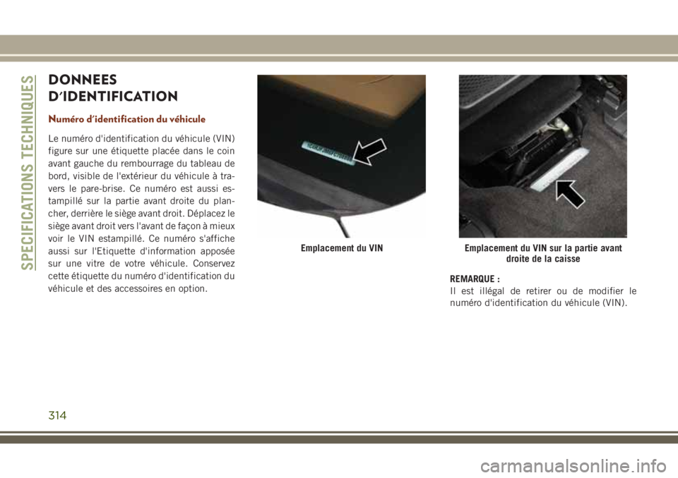 JEEP GRAND CHEROKEE 2018 Notice dentretien (in French) DONNEES
D'IDENTIFICATION
Numéro d'identification du véhicule
Le numéro d'identification du véhicule (VIN)
figure sur une étiquette placée dans le coin
avant gauche du rembourrage du JEEP GRAND CHEROKEE 2018 Notice dentretien (in French) DONNEES
D'IDENTIFICATION
Numéro d'identification du véhicule
Le numéro d'identification du véhicule (VIN)
figure sur une étiquette placée dans le coin
avant gauche du rembourrage du