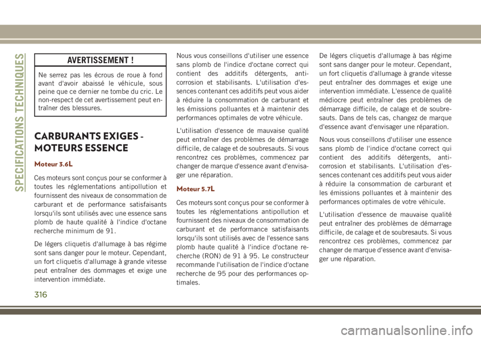 JEEP GRAND CHEROKEE 2018 Notice dentretien (in French) AVERTISSEMENT !
Ne serrez pas les écrous de roue à fond
avant d'avoir abaissé le véhicule, sous
peine que ce dernier ne tombe du cric. Le
non-respect de cet avertissement peut en-
traîner des JEEP GRAND CHEROKEE 2018 Notice dentretien (in French) AVERTISSEMENT !
Ne serrez pas les écrous de roue à fond
avant d'avoir abaissé le véhicule, sous
peine que ce dernier ne tombe du cric. Le
non-respect de cet avertissement peut en-
traîner des
