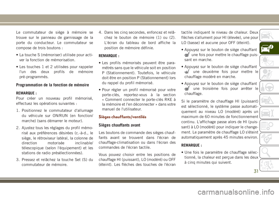 JEEP GRAND CHEROKEE 2018 Notice dentretien (in French) Le commutateur de siège à mémoire se
trouve sur le panneau de garnissage de la
porte du conducteur. Le commutateur se
compose de trois boutons :
• La touche S (mémoriser) utilisée pour acti-
ve JEEP GRAND CHEROKEE 2018 Notice dentretien (in French) Le commutateur de siège à mémoire se
trouve sur le panneau de garnissage de la
porte du conducteur. Le commutateur se
compose de trois boutons :
• La touche S (mémoriser) utilisée pour acti-
ve