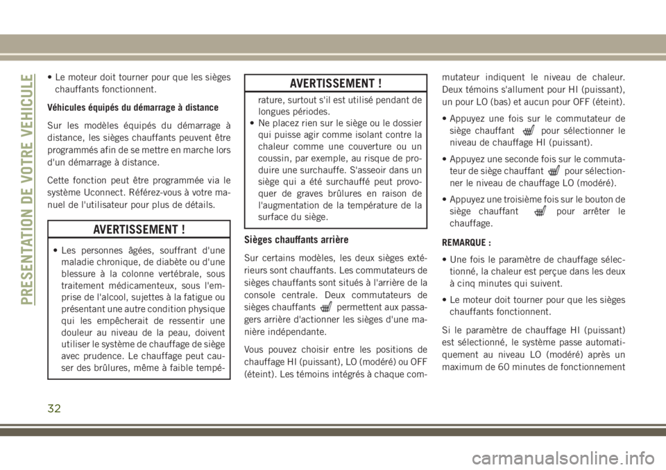 JEEP GRAND CHEROKEE 2018  Notice dentretien (in French) • Le moteur doit tourner pour que les sièges
chauffants fonctionnent.
Véhicules équipés du démarrage à distance
Sur les modèles équipés du démarrage à
distance, les sièges chauffants peu