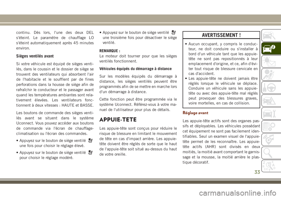 JEEP GRAND CHEROKEE 2018  Notice dentretien (in French) continu. Dès lors, l'une des deux DEL
s'éteint. Le paramètre de chauffage LO
s'éteint automatiquement après 45 minutes
environ.
Sièges ventilés avant
Si votre véhicule est équipé