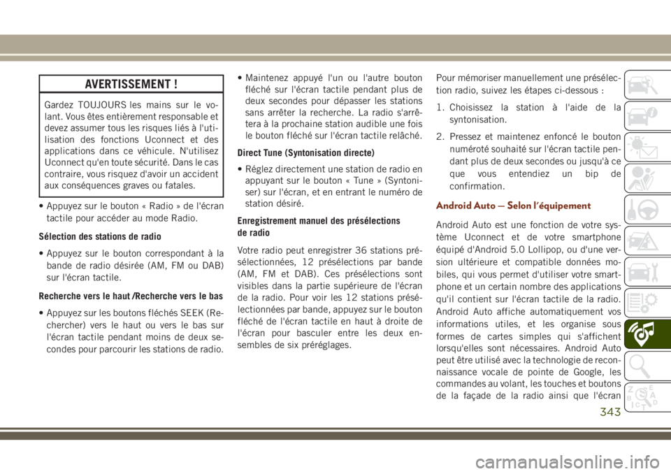 JEEP GRAND CHEROKEE 2018  Notice dentretien (in French) AVERTISSEMENT !
Gardez TOUJOURS les mains sur le vo-
lant. Vous êtes entièrement responsable et
devez assumer tous les risques liés à l'uti-
lisation des fonctions Uconnect et des
applications