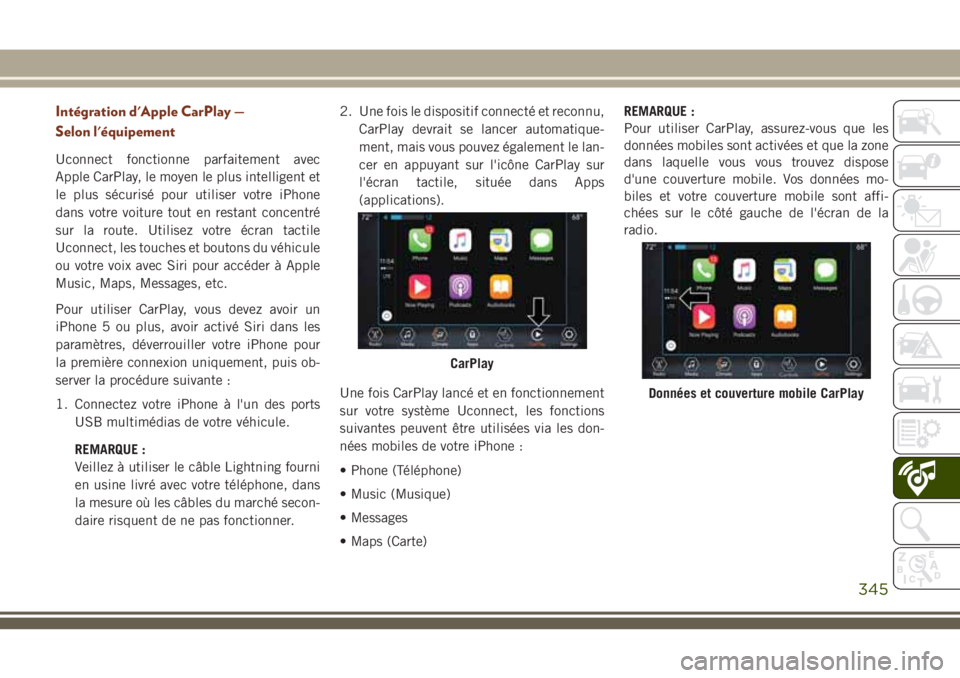 JEEP GRAND CHEROKEE 2018 Notice dentretien (in French) Intégration d'Apple CarPlay —
Selon l'équipement
Uconnect fonctionne parfaitement avec
Apple CarPlay, le moyen le plus intelligent et
le plus sécurisé pour utiliser votre iPhone
dans vot JEEP GRAND CHEROKEE 2018 Notice dentretien (in French) Intégration d'Apple CarPlay —
Selon l'équipement
Uconnect fonctionne parfaitement avec
Apple CarPlay, le moyen le plus intelligent et
le plus sécurisé pour utiliser votre iPhone
dans vot