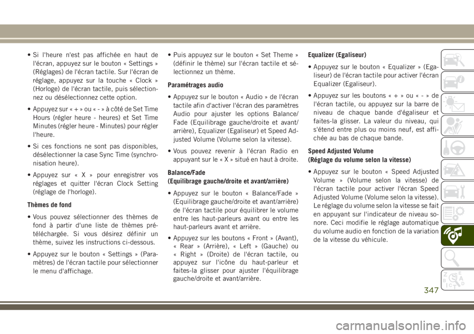 JEEP GRAND CHEROKEE 2018 Notice dentretien (in French) • Si l'heure n'est pas affichée en haut de
l'écran, appuyez sur le bouton « Settings »
(Réglages) de l'écran tactile. Sur l'écran de
réglage, appuyez sur la touche « Clo JEEP GRAND CHEROKEE 2018 Notice dentretien (in French) • Si l'heure n'est pas affichée en haut de
l'écran, appuyez sur le bouton « Settings »
(Réglages) de l'écran tactile. Sur l'écran de
réglage, appuyez sur la touche « Clo