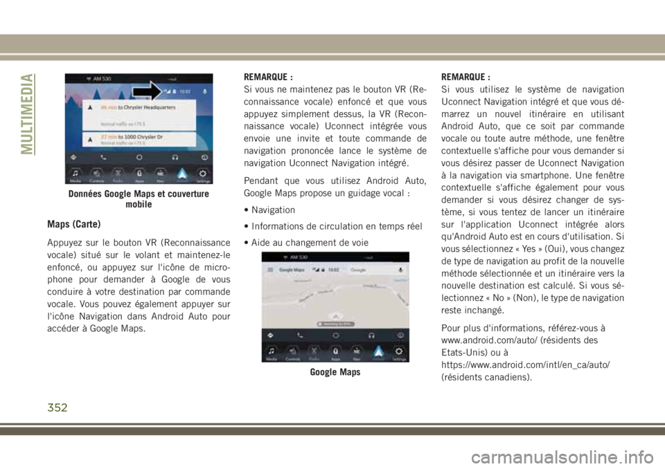 JEEP GRAND CHEROKEE 2018 Notice dentretien (in French) Maps (Carte)
Appuyez sur le bouton VR (Reconnaissance
vocale) situé sur le volant et maintenez-le
enfoncé, ou appuyez sur l'icône de micro-
phone pour demander à Google de vous
conduire à vot JEEP GRAND CHEROKEE 2018 Notice dentretien (in French) Maps (Carte)
Appuyez sur le bouton VR (Reconnaissance
vocale) situé sur le volant et maintenez-le
enfoncé, ou appuyez sur l'icône de micro-
phone pour demander à Google de vous
conduire à vot