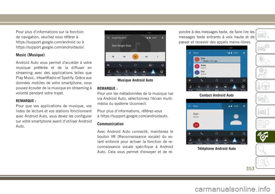 JEEP GRAND CHEROKEE 2018 Notice dentretien (in French) Pour plus d'informations sur la fonction
de navigation, veuillez vous référer à
https://support.google.com/android ou à
https://support.google.com/androidauto/.
Music (Musique)
Android Auto vo JEEP GRAND CHEROKEE 2018 Notice dentretien (in French) Pour plus d'informations sur la fonction
de navigation, veuillez vous référer à
https://support.google.com/android ou à
https://support.google.com/androidauto/.
Music (Musique)
Android Auto vo