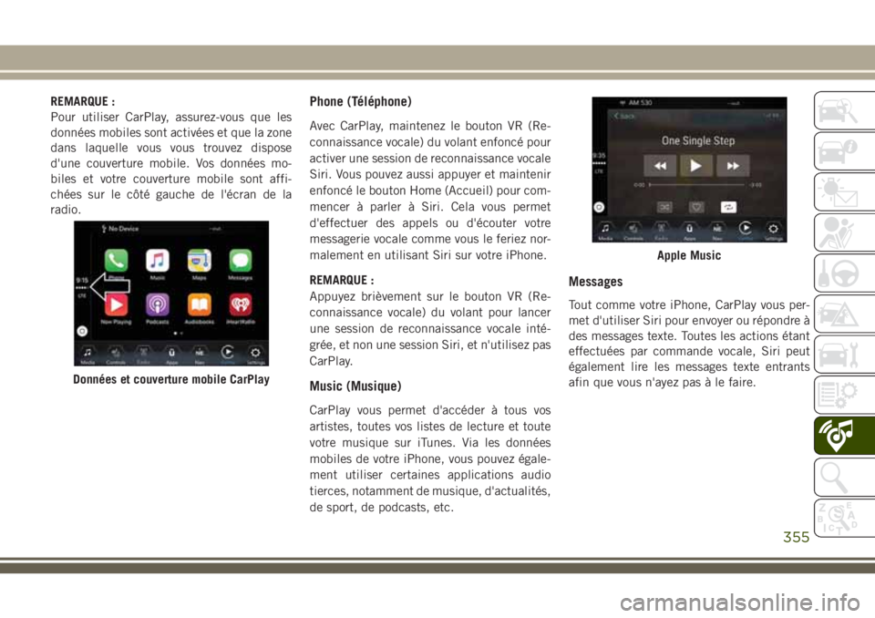 JEEP GRAND CHEROKEE 2018 Notice dentretien (in French) REMARQUE :
Pour utiliser CarPlay, assurez-vous que les
données mobiles sont activées et que la zone
dans laquelle vous vous trouvez dispose
d'une couverture mobile. Vos données mo-
biles et vot JEEP GRAND CHEROKEE 2018 Notice dentretien (in French) REMARQUE :
Pour utiliser CarPlay, assurez-vous que les
données mobiles sont activées et que la zone
dans laquelle vous vous trouvez dispose
d'une couverture mobile. Vos données mo-
biles et vot