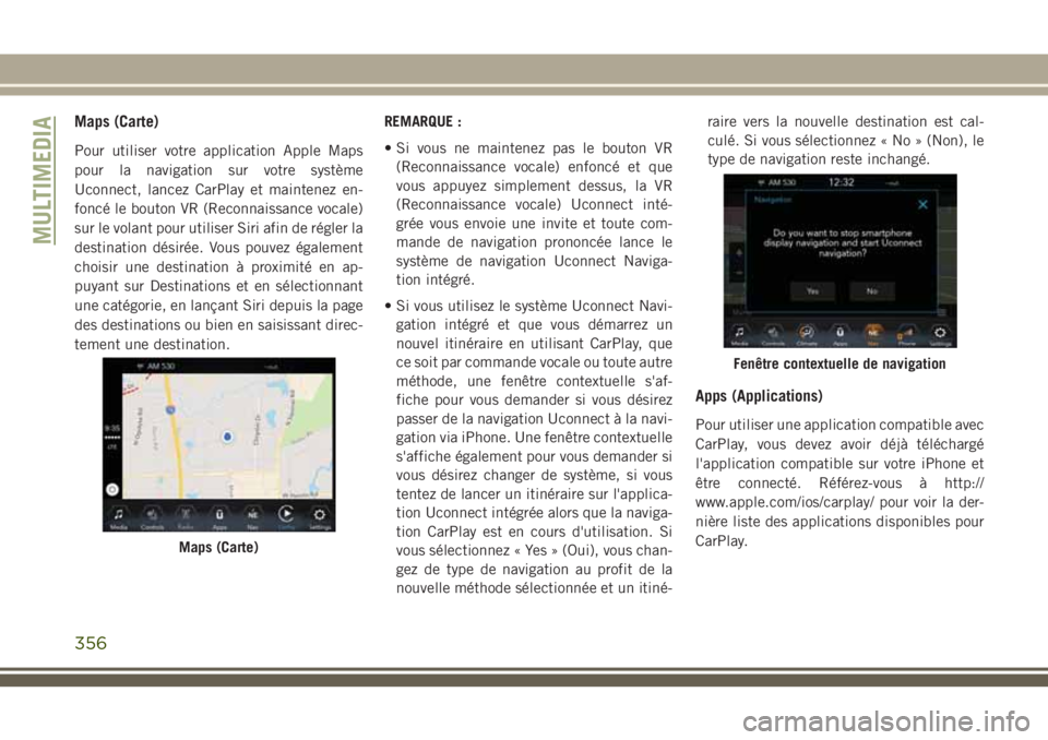 JEEP GRAND CHEROKEE 2018 Notice dentretien (in French) Maps (Carte)
Pour utiliser votre application Apple Maps
pour la navigation sur votre système
Uconnect, lancez CarPlay et maintenez en-
foncé le bouton VR (Reconnaissance vocale)
sur le volant pour u JEEP GRAND CHEROKEE 2018 Notice dentretien (in French) Maps (Carte)
Pour utiliser votre application Apple Maps
pour la navigation sur votre système
Uconnect, lancez CarPlay et maintenez en-
foncé le bouton VR (Reconnaissance vocale)
sur le volant pour u