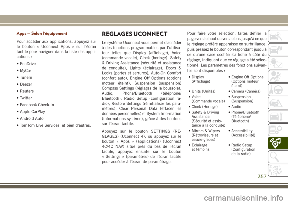 JEEP GRAND CHEROKEE 2018 Notice dentretien (in French) Apps — Selon l'équipement
Pour accéder aux applications, appuyez sur
le bouton « Uconnect Apps » sur l'écran
tactile pour naviguer dans la liste des appli-
cations :
• EcoDrive
• My JEEP GRAND CHEROKEE 2018 Notice dentretien (in French) Apps — Selon l'équipement
Pour accéder aux applications, appuyez sur
le bouton « Uconnect Apps » sur l'écran
tactile pour naviguer dans la liste des appli-
cations :
• EcoDrive
• My
