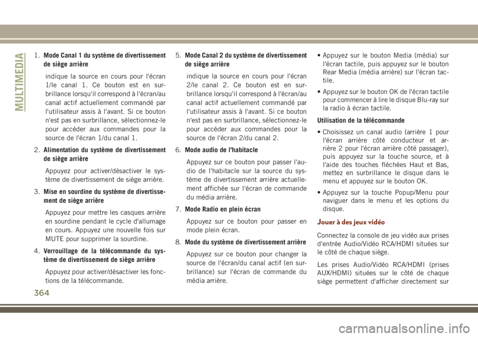 JEEP GRAND CHEROKEE 2018 Notice dentretien (in French) 1.Mode Canal 1 du système de divertissement
de siège arrière
indique la source en cours pour l'écran
1/le canal 1. Ce bouton est en sur-
brillance lorsqu'il correspond à l'écran/au
c JEEP GRAND CHEROKEE 2018 Notice dentretien (in French) 1.Mode Canal 1 du système de divertissement
de siège arrière
indique la source en cours pour l'écran
1/le canal 1. Ce bouton est en sur-
brillance lorsqu'il correspond à l'écran/au
c
