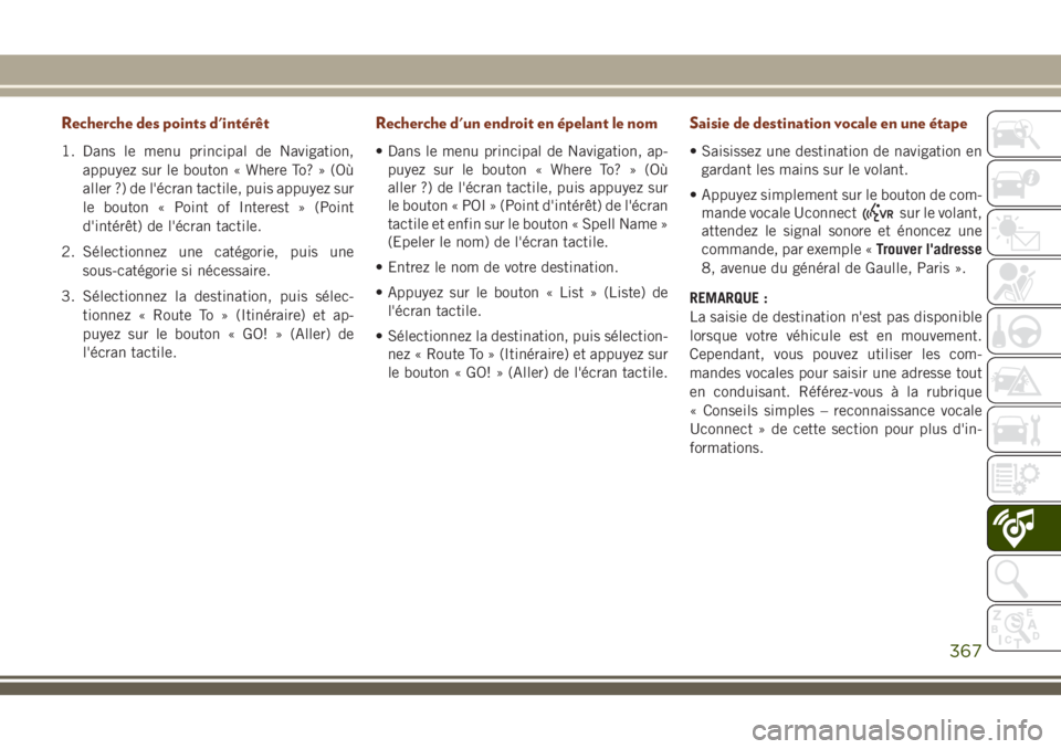JEEP GRAND CHEROKEE 2018 Notice dentretien (in French) Recherche des points d'intérêt
1. Dans le menu principal de Navigation,
appuyez sur le bouton « Where To? » (Où
aller ?) de l'écran tactile, puis appuyez sur
le bouton « Point of Intere JEEP GRAND CHEROKEE 2018 Notice dentretien (in French) Recherche des points d'intérêt
1. Dans le menu principal de Navigation,
appuyez sur le bouton « Where To? » (Où
aller ?) de l'écran tactile, puis appuyez sur
le bouton « Point of Intere