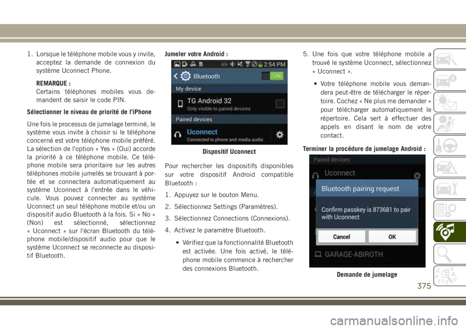JEEP GRAND CHEROKEE 2018 Notice dentretien (in French) 1. Lorsque le téléphone mobile vous y invite,
acceptez la demande de connexion du
système Uconnect Phone.
REMARQUE :
Certains téléphones mobiles vous de-
mandent de saisir le code PIN.
Sélection JEEP GRAND CHEROKEE 2018 Notice dentretien (in French) 1. Lorsque le téléphone mobile vous y invite,
acceptez la demande de connexion du
système Uconnect Phone.
REMARQUE :
Certains téléphones mobiles vous de-
mandent de saisir le code PIN.
Sélection