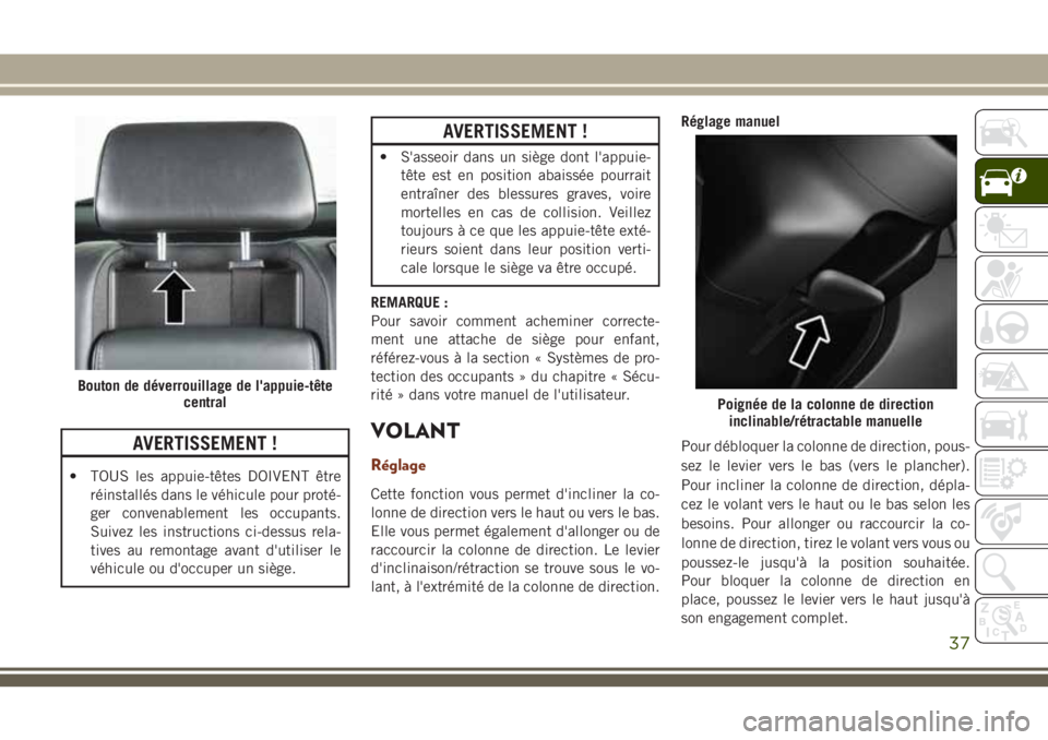 JEEP GRAND CHEROKEE 2018 Notice dentretien (in French) AVERTISSEMENT !
• TOUS les appuie-têtes DOIVENT être
réinstallés dans le véhicule pour proté-
ger convenablement les occupants.
Suivez les instructions ci-dessus rela-
tives au remontage avant JEEP GRAND CHEROKEE 2018 Notice dentretien (in French) AVERTISSEMENT !
• TOUS les appuie-têtes DOIVENT être
réinstallés dans le véhicule pour proté-
ger convenablement les occupants.
Suivez les instructions ci-dessus rela-
tives au remontage avant