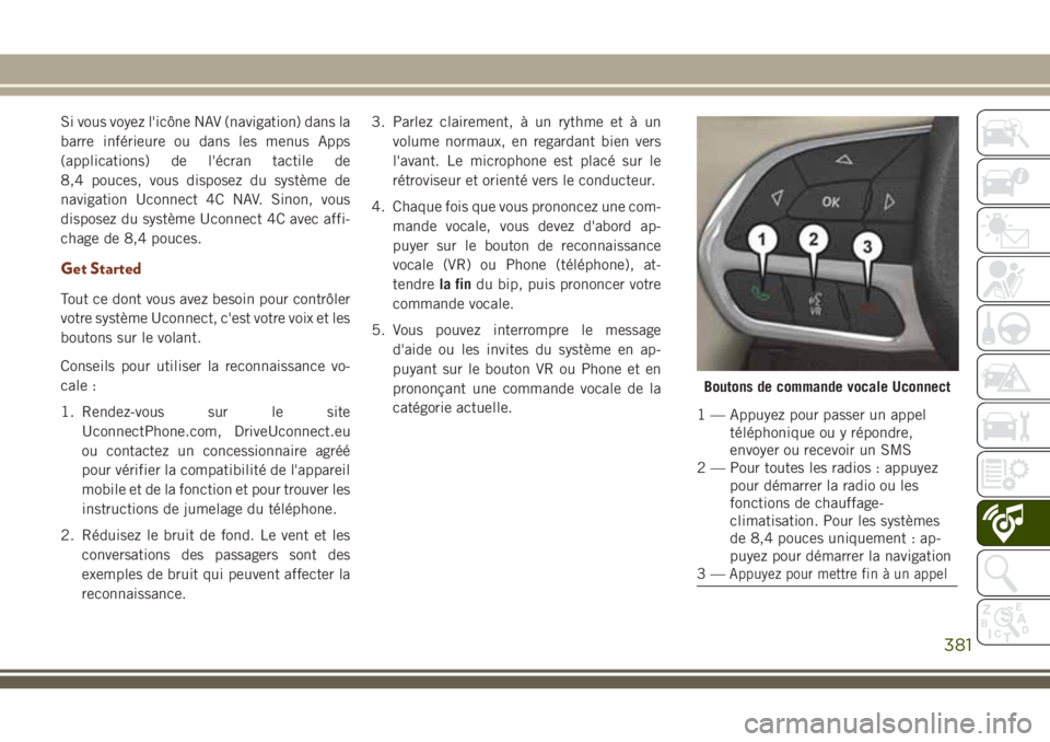 JEEP GRAND CHEROKEE 2018 Notice dentretien (in French) Si vous voyez l'icône NAV (navigation) dans la
barre inférieure ou dans les menus Apps
(applications) de l'écran tactile de
8,4 pouces, vous disposez du système de
navigation Uconnect 4C N JEEP GRAND CHEROKEE 2018 Notice dentretien (in French) Si vous voyez l'icône NAV (navigation) dans la
barre inférieure ou dans les menus Apps
(applications) de l'écran tactile de
8,4 pouces, vous disposez du système de
navigation Uconnect 4C N