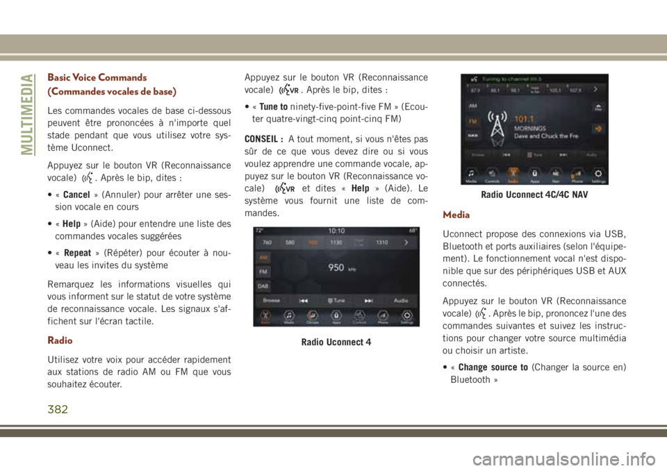 JEEP GRAND CHEROKEE 2018 Notice dentretien (in French) Basic Voice Commands
(Commandes vocales de base)
Les commandes vocales de base ci-dessous
peuvent être prononcées à n'importe quel
stade pendant que vous utilisez votre sys-
tème Uconnect.
App JEEP GRAND CHEROKEE 2018 Notice dentretien (in French) Basic Voice Commands
(Commandes vocales de base)
Les commandes vocales de base ci-dessous
peuvent être prononcées à n'importe quel
stade pendant que vous utilisez votre sys-
tème Uconnect.
App