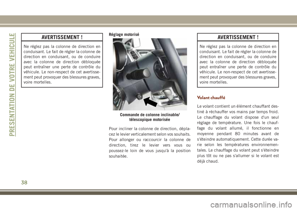 JEEP GRAND CHEROKEE 2018 Notice dentretien (in French) AVERTISSEMENT !
Ne réglez pas la colonne de direction en
conduisant. Le fait de régler la colonne de
direction en conduisant, ou de conduire
avec la colonne de direction débloquée
peut entraîner JEEP GRAND CHEROKEE 2018 Notice dentretien (in French) AVERTISSEMENT !
Ne réglez pas la colonne de direction en
conduisant. Le fait de régler la colonne de
direction en conduisant, ou de conduire
avec la colonne de direction débloquée
peut entraîner