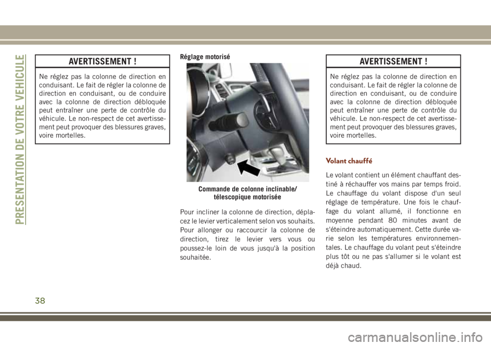 JEEP GRAND CHEROKEE 2018  Notice dentretien (in French) AVERTISSEMENT !
Ne réglez pas la colonne de direction en
conduisant. Le fait de régler la colonne de
direction en conduisant, ou de conduire
avec la colonne de direction débloquée
peut entraîner 