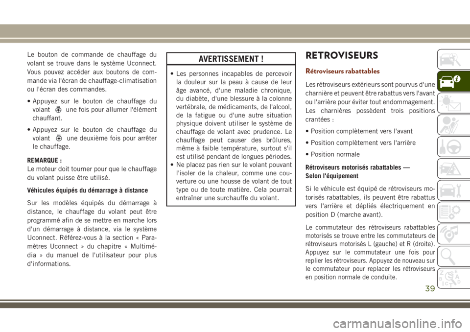 JEEP GRAND CHEROKEE 2018 Notice dentretien (in French) Le bouton de commande de chauffage du
volant se trouve dans le système Uconnect.
Vous pouvez accéder aux boutons de com-
mande via l'écran de chauffage-climatisation
ou l'écran des command JEEP GRAND CHEROKEE 2018 Notice dentretien (in French) Le bouton de commande de chauffage du
volant se trouve dans le système Uconnect.
Vous pouvez accéder aux boutons de com-
mande via l'écran de chauffage-climatisation
ou l'écran des command