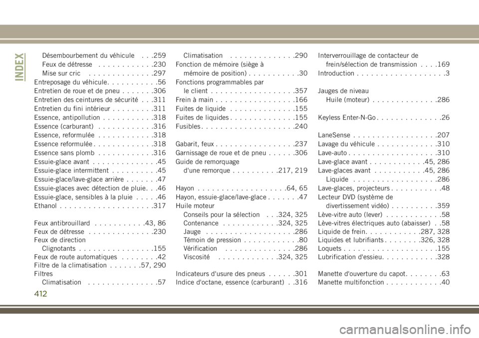 JEEP GRAND CHEROKEE 2018 Notice dentretien (in French) Désembourbement du véhicule . . .259
Feux de détresse............230
Mise sur cric..............297
Entreposage du véhicule...........56
Entretien de roue et de pneu.......306
Entretien des ceintu JEEP GRAND CHEROKEE 2018 Notice dentretien (in French) Désembourbement du véhicule . . .259
Feux de détresse............230
Mise sur cric..............297
Entreposage du véhicule...........56
Entretien de roue et de pneu.......306
Entretien des ceintu