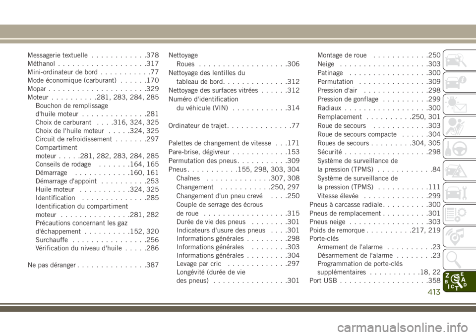 JEEP GRAND CHEROKEE 2018 Notice dentretien (in French) Messagerie textuelle............378
Méthanol...................317
Mini-ordinateur de bord...........77
Mode économique (carburant)......170
Mopar.....................329
Moteur..........281, 283, 2 JEEP GRAND CHEROKEE 2018 Notice dentretien (in French) Messagerie textuelle............378
Méthanol...................317
Mini-ordinateur de bord...........77
Mode économique (carburant)......170
Mopar.....................329
Moteur..........281, 283, 2