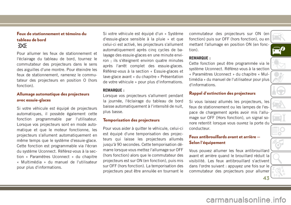 JEEP GRAND CHEROKEE 2018 Notice dentretien (in French) Feux de stationnement et témoins du
tableau de bord
Pour allumer les feux de stationnement et
l'éclairage du tableau de bord, tournez le
commutateur des projecteurs dans le sens
des aiguilles d& JEEP GRAND CHEROKEE 2018 Notice dentretien (in French) Feux de stationnement et témoins du
tableau de bord
Pour allumer les feux de stationnement et
l'éclairage du tableau de bord, tournez le
commutateur des projecteurs dans le sens
des aiguilles d&