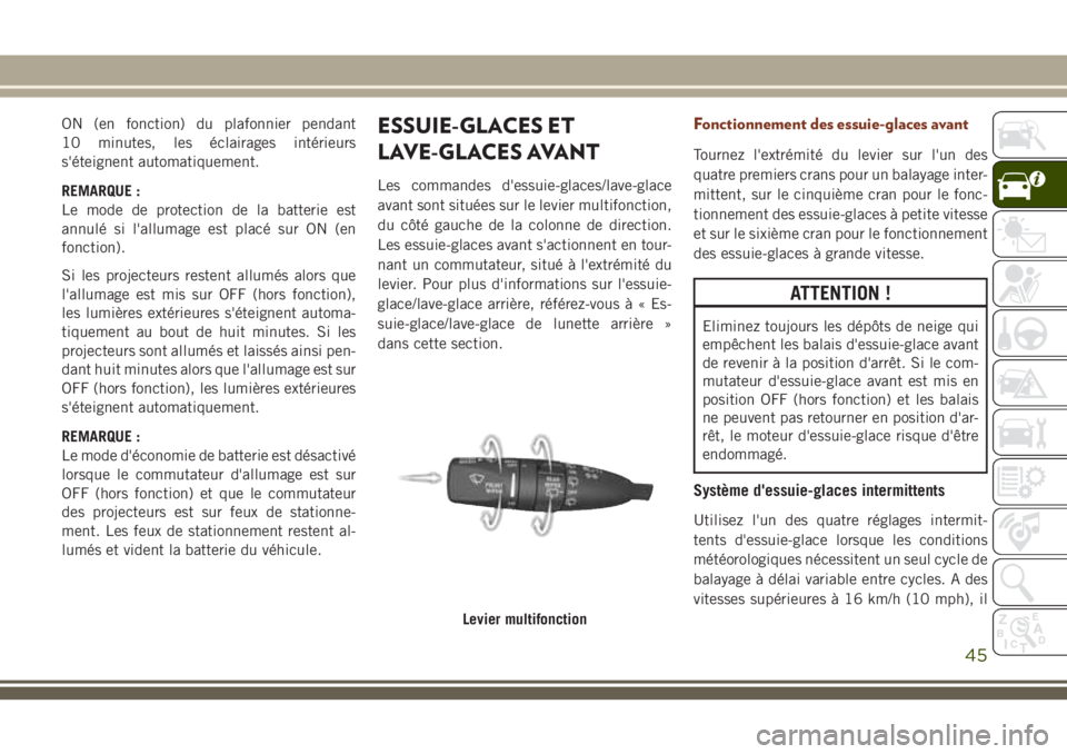 JEEP GRAND CHEROKEE 2018 Notice dentretien (in French) ON (en fonction) du plafonnier pendant
10 minutes, les éclairages intérieurs
s'éteignent automatiquement.
REMARQUE :
Le mode de protection de la batterie est
annulé si l'allumage est plac JEEP GRAND CHEROKEE 2018 Notice dentretien (in French) ON (en fonction) du plafonnier pendant
10 minutes, les éclairages intérieurs
s'éteignent automatiquement.
REMARQUE :
Le mode de protection de la batterie est
annulé si l'allumage est plac