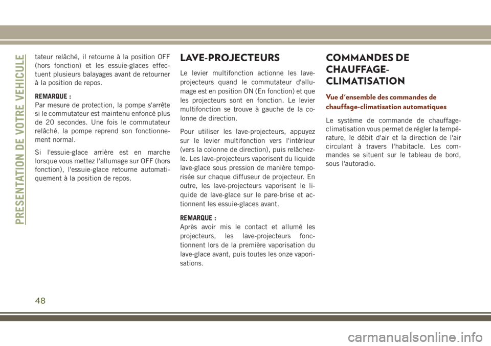 JEEP GRAND CHEROKEE 2018 Notice dentretien (in French) tateur relâché, il retourne à la position OFF
(hors fonction) et les essuie-glaces effec-
tuent plusieurs balayages avant de retourner
à la position de repos.
REMARQUE :
Par mesure de protection, JEEP GRAND CHEROKEE 2018 Notice dentretien (in French) tateur relâché, il retourne à la position OFF
(hors fonction) et les essuie-glaces effec-
tuent plusieurs balayages avant de retourner
à la position de repos.
REMARQUE :
Par mesure de protection,