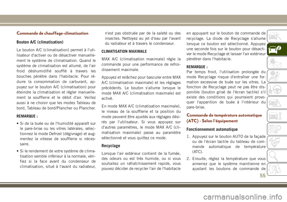 JEEP GRAND CHEROKEE 2018 Notice dentretien (in French) Commande de chauffage-climatisation
Bouton A/C (climatisation)
Le bouton A/C (climatisation) permet à l'uti-
lisateur d'activer ou de désactiver manuelle-
ment le système de climatisation. JEEP GRAND CHEROKEE 2018 Notice dentretien (in French) Commande de chauffage-climatisation
Bouton A/C (climatisation)
Le bouton A/C (climatisation) permet à l'uti-
lisateur d'activer ou de désactiver manuelle-
ment le système de climatisation.