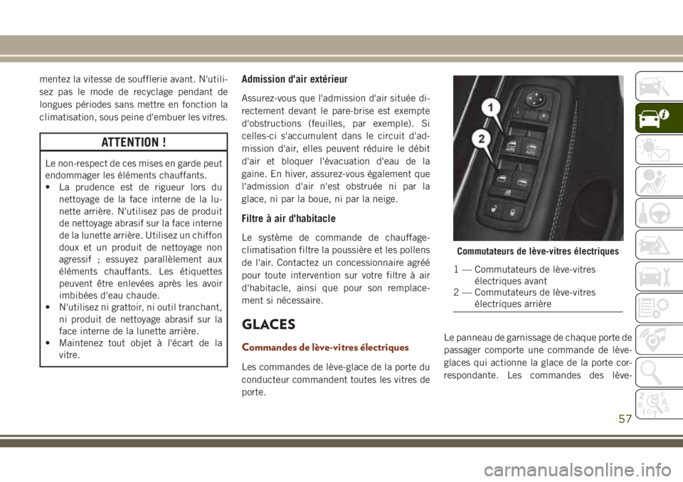 JEEP GRAND CHEROKEE 2018 Notice dentretien (in French) mentez la vitesse de soufflerie avant. N'utili-
sez pas le mode de recyclage pendant de
longues périodes sans mettre en fonction la
climatisation, sous peine d'embuer les vitres.
ATTENTION !
JEEP GRAND CHEROKEE 2018 Notice dentretien (in French) mentez la vitesse de soufflerie avant. N'utili-
sez pas le mode de recyclage pendant de
longues périodes sans mettre en fonction la
climatisation, sous peine d'embuer les vitres.
ATTENTION !