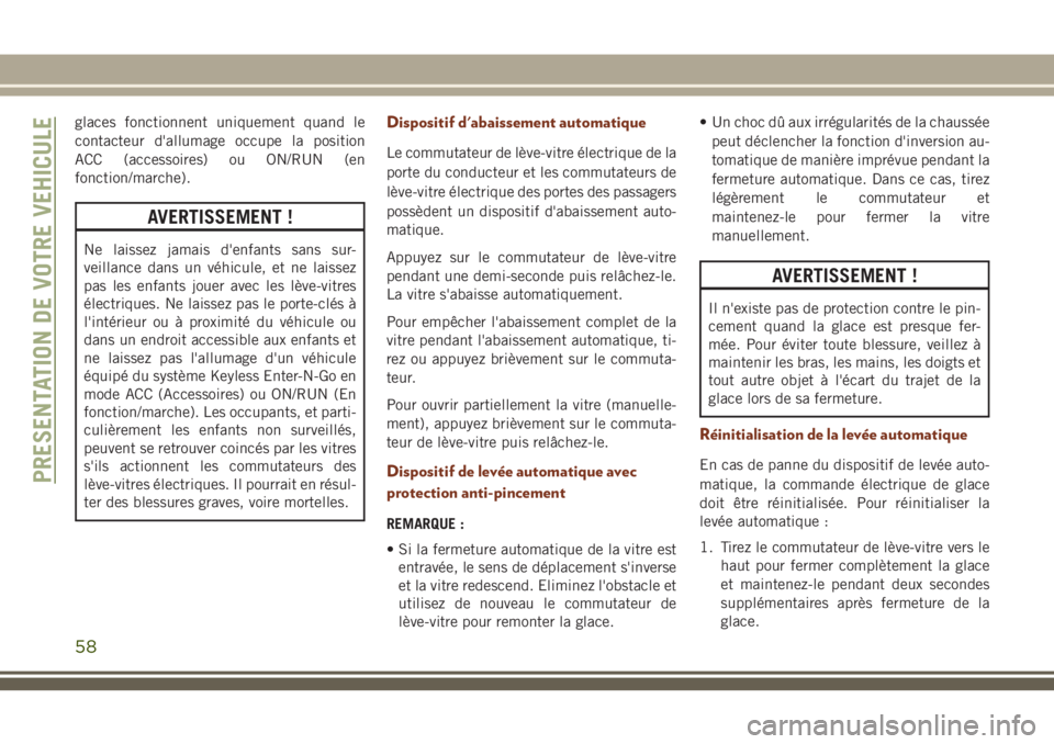 JEEP GRAND CHEROKEE 2018 Notice dentretien (in French) glaces fonctionnent uniquement quand le
contacteur d'allumage occupe la position
ACC (accessoires) ou ON/RUN (en
fonction/marche).
AVERTISSEMENT !
Ne laissez jamais d'enfants sans sur-
veillan JEEP GRAND CHEROKEE 2018 Notice dentretien (in French) glaces fonctionnent uniquement quand le
contacteur d'allumage occupe la position
ACC (accessoires) ou ON/RUN (en
fonction/marche).
AVERTISSEMENT !
Ne laissez jamais d'enfants sans sur-
veillan
