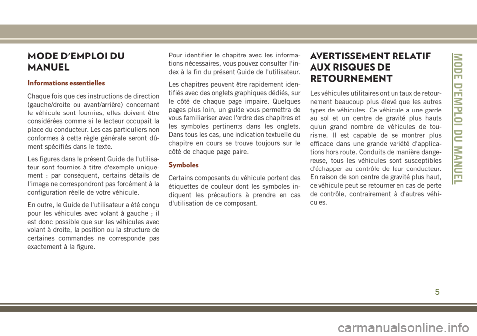 JEEP GRAND CHEROKEE 2018 Notice dentretien (in French) MODE D'EMPLOI DU
MANUEL
Informations essentielles
Chaque fois que des instructions de direction
(gauche/droite ou avant/arrière) concernant
le véhicule sont fournies, elles doivent être
considà JEEP GRAND CHEROKEE 2018 Notice dentretien (in French) MODE D'EMPLOI DU
MANUEL
Informations essentielles
Chaque fois que des instructions de direction
(gauche/droite ou avant/arrière) concernant
le véhicule sont fournies, elles doivent être
considÃ
