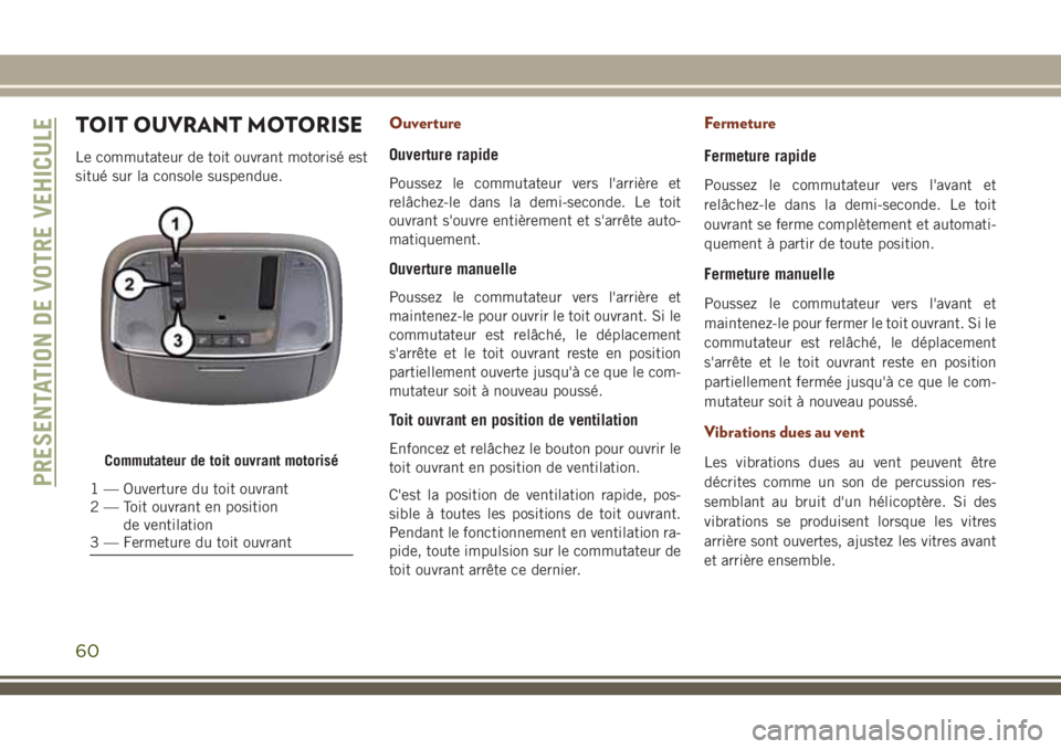 JEEP GRAND CHEROKEE 2018 Notice dentretien (in French) TOIT OUVRANT MOTORISE
Le commutateur de toit ouvrant motorisé est
situé sur la console suspendue.
Ouverture
Ouverture rapide
Poussez le commutateur vers l'arrière et
relâchez-le dans la demi-s JEEP GRAND CHEROKEE 2018 Notice dentretien (in French) TOIT OUVRANT MOTORISE
Le commutateur de toit ouvrant motorisé est
situé sur la console suspendue.
Ouverture
Ouverture rapide
Poussez le commutateur vers l'arrière et
relâchez-le dans la demi-s