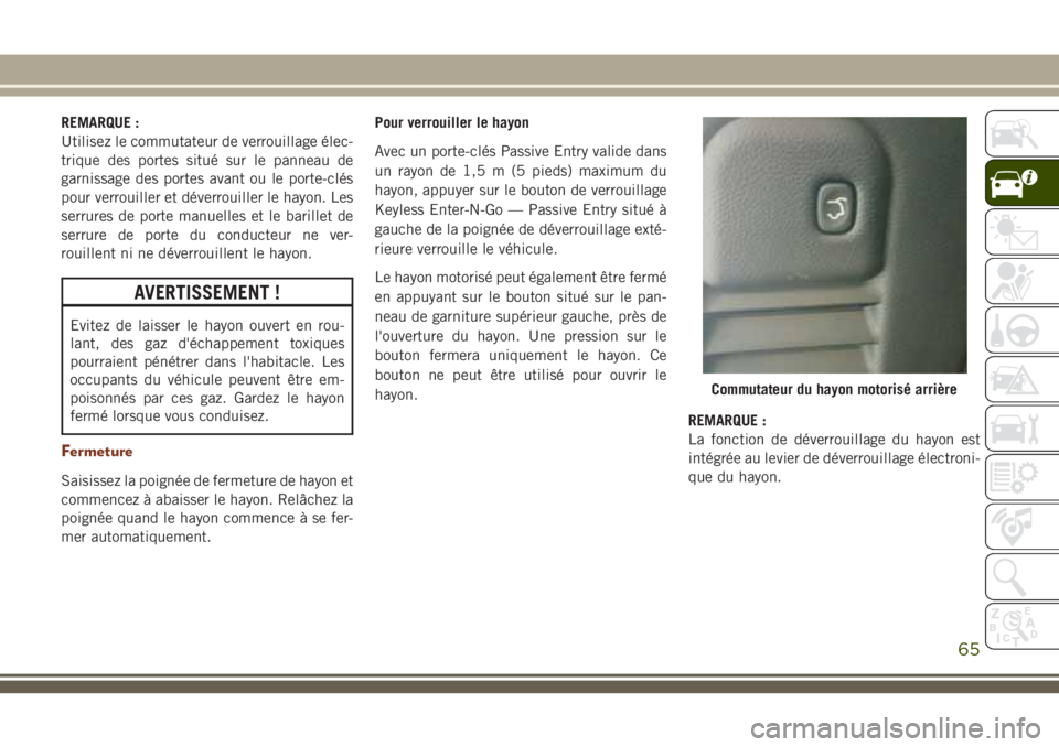 JEEP GRAND CHEROKEE 2018 Notice dentretien (in French) REMARQUE :
Utilisez le commutateur de verrouillage élec-
trique des portes situé sur le panneau de
garnissage des portes avant ou le porte-clés
pour verrouiller et déverrouiller le hayon. Les
serr JEEP GRAND CHEROKEE 2018 Notice dentretien (in French) REMARQUE :
Utilisez le commutateur de verrouillage élec-
trique des portes situé sur le panneau de
garnissage des portes avant ou le porte-clés
pour verrouiller et déverrouiller le hayon. Les
serr