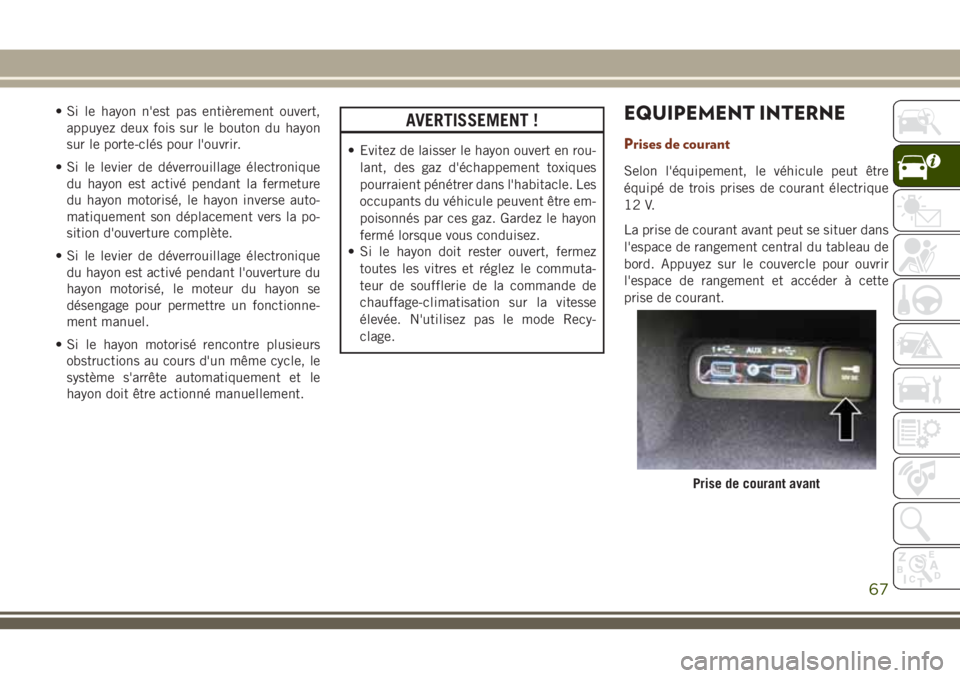 JEEP GRAND CHEROKEE 2018 Notice dentretien (in French) • Si le hayon n'est pas entièrement ouvert,
appuyez deux fois sur le bouton du hayon
sur le porte-clés pour l'ouvrir.
• Si le levier de déverrouillage électronique
du hayon est activé JEEP GRAND CHEROKEE 2018 Notice dentretien (in French) • Si le hayon n'est pas entièrement ouvert,
appuyez deux fois sur le bouton du hayon
sur le porte-clés pour l'ouvrir.
• Si le levier de déverrouillage électronique
du hayon est activé