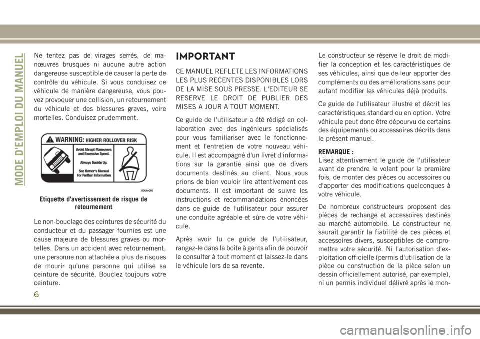 JEEP GRAND CHEROKEE 2018 Notice dentretien (in French) Ne tentez pas de virages serrés, de ma-
nœuvres brusques ni aucune autre action
dangereuse susceptible de causer la perte de
contrôle du véhicule. Si vous conduisez ce
véhicule de manière danger JEEP GRAND CHEROKEE 2018 Notice dentretien (in French) Ne tentez pas de virages serrés, de ma-
nœuvres brusques ni aucune autre action
dangereuse susceptible de causer la perte de
contrôle du véhicule. Si vous conduisez ce
véhicule de manière danger